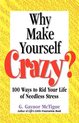 Seller image for Why Make Yourself Crazy?: 100 Ways to Rid Your Life of Needless Stress (Paperback or Softback) for sale by BargainBookStores