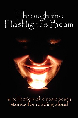 Imagen del vendedor de Through the Flashlight S Beam: A Collection of Classic Scary Stories for Reading Aloud (Hardback or Cased Book) a la venta por BargainBookStores
