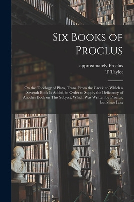 Seller image for Six Books of Proclus: On the Theology of Plato, Trans. From the Greek; to Which a Seventh Book is Added, in Order to Supply the Deficiency o (Paperback or Softback) for sale by BargainBookStores