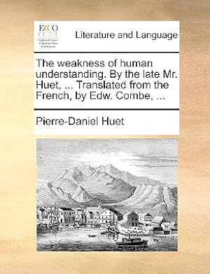 Seller image for The Weakness of Human Understanding. by the Late Mr. Huet, . Translated from the French, by Edw. Combe, . (Paperback or Softback) for sale by BargainBookStores