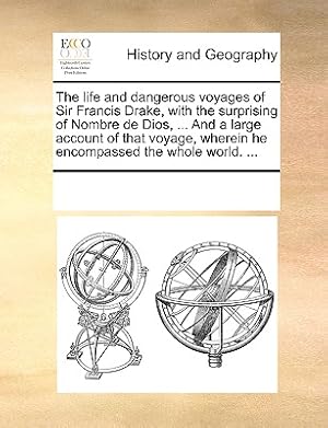 Imagen del vendedor de The Life and Dangerous Voyages of Sir Francis Drake, with the Surprising of Nombre de Dios, . and a Large Account of That Voyage, Wherein He Encompa (Paperback or Softback) a la venta por BargainBookStores