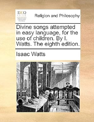 Image du vendeur pour Divine songs attempted in easy language, for the use of children. By I. Watts. The eighth edition. (Paperback or Softback) mis en vente par BargainBookStores