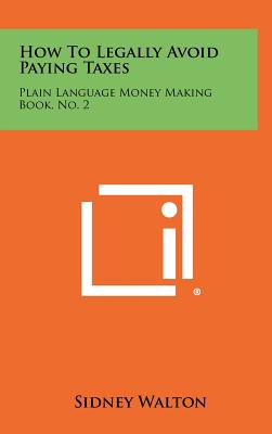 Seller image for How to Legally Avoid Paying Taxes: Plain Language Money Making Book, No. 2 (Hardback or Cased Book) for sale by BargainBookStores