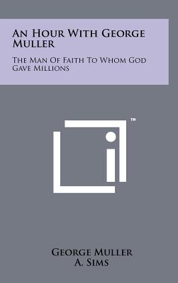 Immagine del venditore per An Hour with George Muller: The Man of Faith to Whom God Gave Millions (Hardback or Cased Book) venduto da BargainBookStores