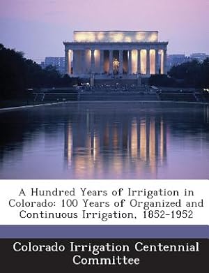 Immagine del venditore per A Hundred Years of Irrigation in Colorado: 100 Years of Organized and Continuous Irrigation, 1852-1952 (Paperback or Softback) venduto da BargainBookStores