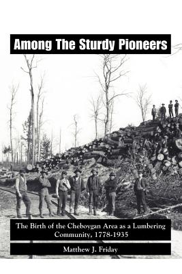 Seller image for Among the Sturdy Pioneers: The Birth of the Cheboygan Area as a Lumbering Community, 1778-1935 (Paperback or Softback) for sale by BargainBookStores