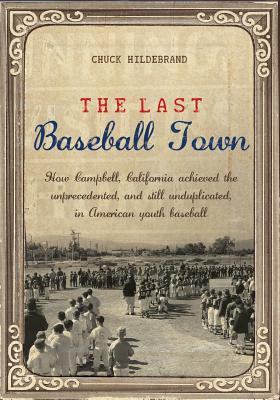 Seller image for The Last Baseball Town: How Campbell, California achieved the unprecedented, and still unduplicated, in American youth baseball (Paperback or Softback) for sale by BargainBookStores