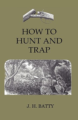 Seller image for How to Hunt and Trap - Containing Full Instructions for Hunting the Buffalo, Elk, Moose, Deer, Antelope. in Trapping - Tells You All about Steel Traps (Paperback or Softback) for sale by BargainBookStores