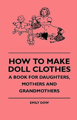 Seller image for How To Make Doll Clothes - A Book For Daughters, Mothers And Grandmothers (Paperback or Softback) for sale by BargainBookStores