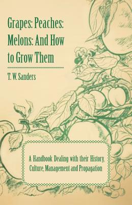 Bild des Verkufers fr Grapes: Peaches: Melons: And How to Grow Them - A Handbook Dealing with Their History, Culture, Management and Propagation - I (Paperback or Softback) zum Verkauf von BargainBookStores