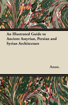 Seller image for An Illustrated Guide to Ancient Assyrian, Persian and Syrian Architecture (Paperback or Softback) for sale by BargainBookStores