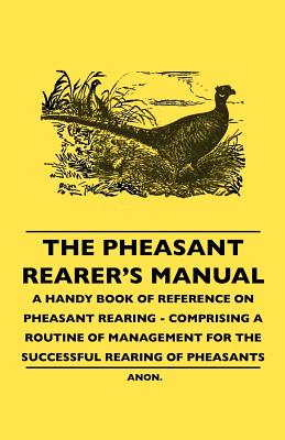 Bild des Verkufers fr The Pheasant Rearer's Manual - A Handy Book of Reference on Pheasant Rearing - Comprising a Routine of Management for the Successful Rearing of Pheasa (Paperback or Softback) zum Verkauf von BargainBookStores