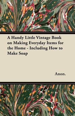 Bild des Verkufers fr A Handy Little Vintage Book on Making Everyday Items for the Home - Including How to Make Soap (Paperback or Softback) zum Verkauf von BargainBookStores