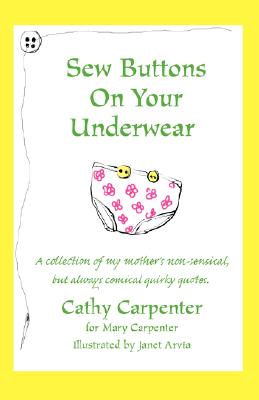 Seller image for Sew Buttons on Your Underwear: A Collection of My Mother's Non-Sensical, But Always Comical Quirky Quotes. (Paperback or Softback) for sale by BargainBookStores