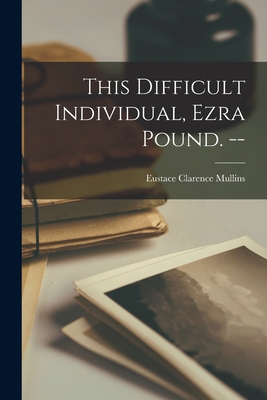 Seller image for This Difficult Individual, Ezra Pound. -- (Paperback or Softback) for sale by BargainBookStores