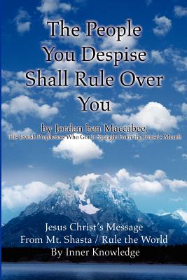 Seller image for The People You Despise Shall Rule Over You: Jesus Christ's Message From Mt. Shasta / Rule the World By Inner Knowledge (Paperback or Softback) for sale by BargainBookStores