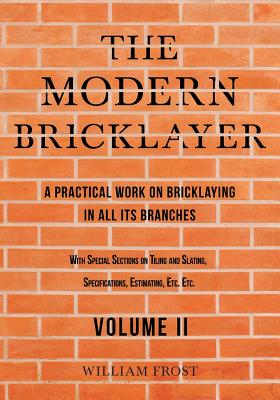 Imagen del vendedor de The Modern Bricklayer - A Practical Work on Bricklaying in all its Branches - Volume II (Paperback or Softback) a la venta por BargainBookStores