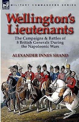 Immagine del venditore per Wellington's Lieutenants: the Campaigns & Battles of 8 British Generals During the Napoleonic Wars (Paperback or Softback) venduto da BargainBookStores