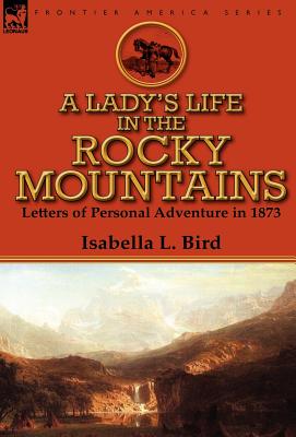 Imagen del vendedor de A Lady's Life in the Rocky Mountains: Letters of Personal Adventure in 1873 (Hardback or Cased Book) a la venta por BargainBookStores