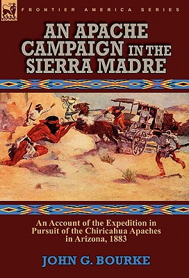 Seller image for An Apache Campaign in the Sierra Madre: an Account of the Expedition in Pursuit of the Chiricahua Apaches in Arizona, 1883 (Hardback or Cased Book) for sale by BargainBookStores