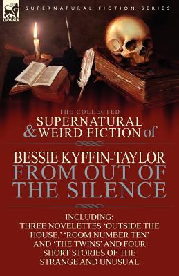 Bild des Verkufers fr The Collected Supernatural and Weird Fiction of Bessie Kyffin-Taylor-From Out of the Silence-Three Novelettes 'Outside the House, ' 'Room Number Ten' (Paperback or Softback) zum Verkauf von BargainBookStores