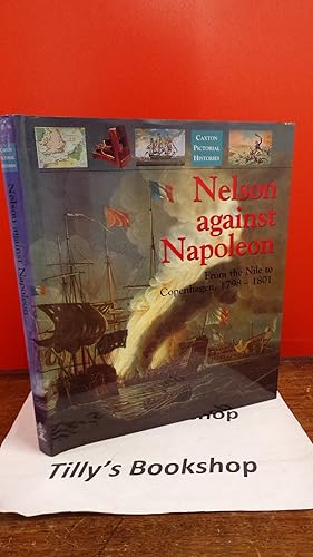 Nelson Against Napoleon: From the Nile to Copenhagen, 1798-1801 (Caxton pictorial histories)