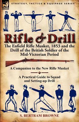 Bild des Verkufers fr Rifle & Drill: the Enfield Rifle Musket, 1853 and the Drill of the British Soldier of the Mid-Victorian Period (Paperback or Softback) zum Verkauf von BargainBookStores