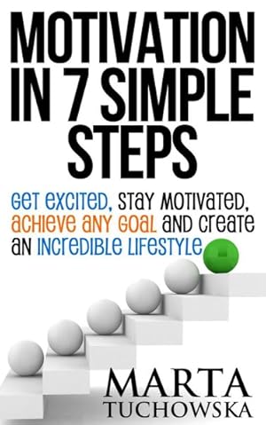 Bild des Verkufers fr Motivation in 7 Simple Steps : Get Excited, Stay Motivated, Achieve Any Goal and Create an Incredible Lifestyle zum Verkauf von GreatBookPricesUK