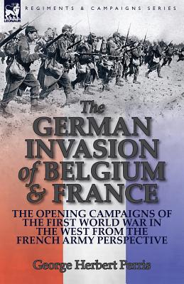 Seller image for The German Invasion of Belgium & France: The Opening Campaigns of the First World War in the West from the French Army Perspective (Paperback or Softback) for sale by BargainBookStores