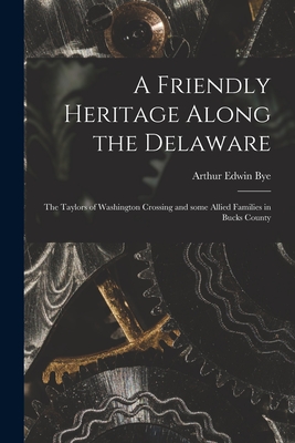 Seller image for A Friendly Heritage Along the Delaware; the Taylors of Washington Crossing and Some Allied Families in Bucks County (Paperback or Softback) for sale by BargainBookStores