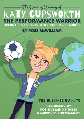 Seller image for The Amazing Journey of Katy Cupsworth, The Performance Warrior: Finding the Six Secrets of the Footballing Mindset (Paperback or Softback) for sale by BargainBookStores