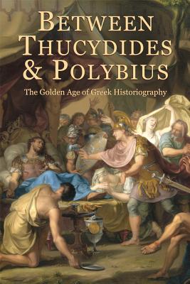 Bild des Verkufers fr Between Thucydides and Polybius: The Golden Age of Greek Historiography (Paperback or Softback) zum Verkauf von BargainBookStores