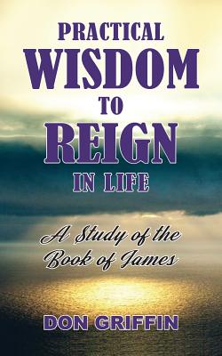 Seller image for Practical Wisdom to Reign in Life: A Study of the Book of James (Paperback or Softback) for sale by BargainBookStores