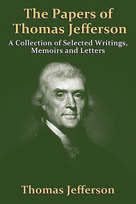 Imagen del vendedor de The Papers of Thomas Jefferson: A Collection of Selected Writings, Memoirs and Letters (Paperback or Softback) a la venta por BargainBookStores