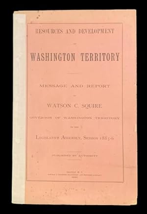 Resources and Development of Washington Territory: Message and Report of Watson C. Squire Governo...