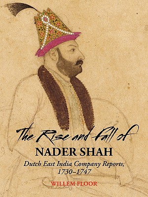 Seller image for The Rise and Fall of Nader Shah: Dutch East India Company Reports, 1730-1747 (Paperback or Softback) for sale by BargainBookStores