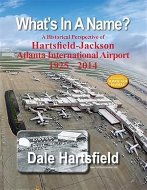 Immagine del venditore per What's in a Name? : A Historical Perspective of Hartsfield-jackson Atlanta International Airport 1925-2014 venduto da GreatBookPrices
