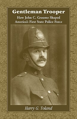 Imagen del vendedor de Gentleman Trooper: How John C. Groome Shaped America's First State Police Force (Paperback or Softback) a la venta por BargainBookStores