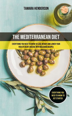 Seller image for The Mediterranean Diet: Everything You Need To Know To Lose Weight And Lower Your Risk Of Heart Disease With Delicious Recipes (Everything You (Paperback or Softback) for sale by BargainBookStores