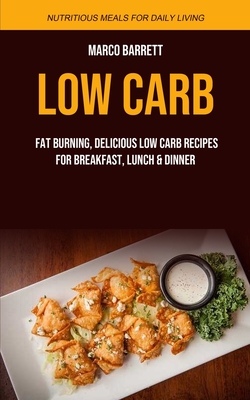 Seller image for Low Carb: Fat Burning, Delicious Low Carb Recipes for Breakfast, Lunch & Dinner (Nutritious Meals for Daily Living) (Paperback or Softback) for sale by BargainBookStores