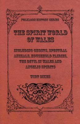 Image du vendeur pour The Spirit World Of Wales - Including Ghosts, Spectral Animals, Household Fairies, The Devil In Wales And Angelic Spirits (Folklore History Series) (Paperback or Softback) mis en vente par BargainBookStores
