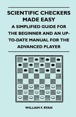 Immagine del venditore per Scientific Checkers Made Easy - A Simplified Guide For The Beginner And An Up-To-Date Manual For The Advanced Player (Paperback or Softback) venduto da BargainBookStores