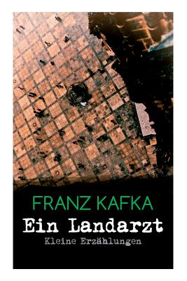 Bild des Verkufers fr Ein Landarzt - Kleine Erz�hlungen: Ein Traum, Der neue Advokat, Auf der Galerie, Ein altes Blatt, Vor dem Gesetz, Schakale und Araber, Ein Besuch im B (Paperback or Softback) zum Verkauf von BargainBookStores