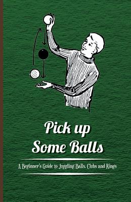 Seller image for Pick Up Some Balls - A Beginner's Guide to Juggling Balls, Clubs and Rings (Paperback or Softback) for sale by BargainBookStores