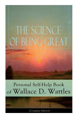 Immagine del venditore per The Science of Being Great: Personal Self-Help Book of Wallace D. Wattles (Complete Edition): From one of The New Thought pioneers, author of The (Paperback or Softback) venduto da BargainBookStores