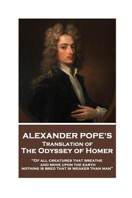 Seller image for The Odyssey of Homer translated by Alexander Pope: "Of all creatures that breathe and move upon the earth, nothing is bred that is weaker than man" (Paperback or Softback) for sale by BargainBookStores