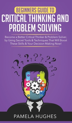 Immagine del venditore per Beginners Guide to Critical Thinking and Problem Solving: Become a Better Critical Thinker & Problem Solver, by Using Secret Tools & Techniques That W (Hardback or Cased Book) venduto da BargainBookStores