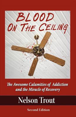 Seller image for Blood on the Ceiling: The Awesome Calamities of Addiction and the Miracle of Recovery (Paperback or Softback) for sale by BargainBookStores