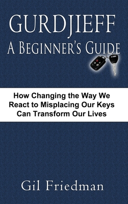 Immagine del venditore per Gurdjieff, a Beginner's Guide--How Changing the Way We React to Misplacing Our Keys Can Transform Our Lives (Hardback or Cased Book) venduto da BargainBookStores