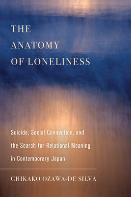 Image du vendeur pour The Anatomy of Loneliness, 14: Suicide, Social Connection, and the Search for Relational Meaning in Contemporary Japan (Paperback or Softback) mis en vente par BargainBookStores